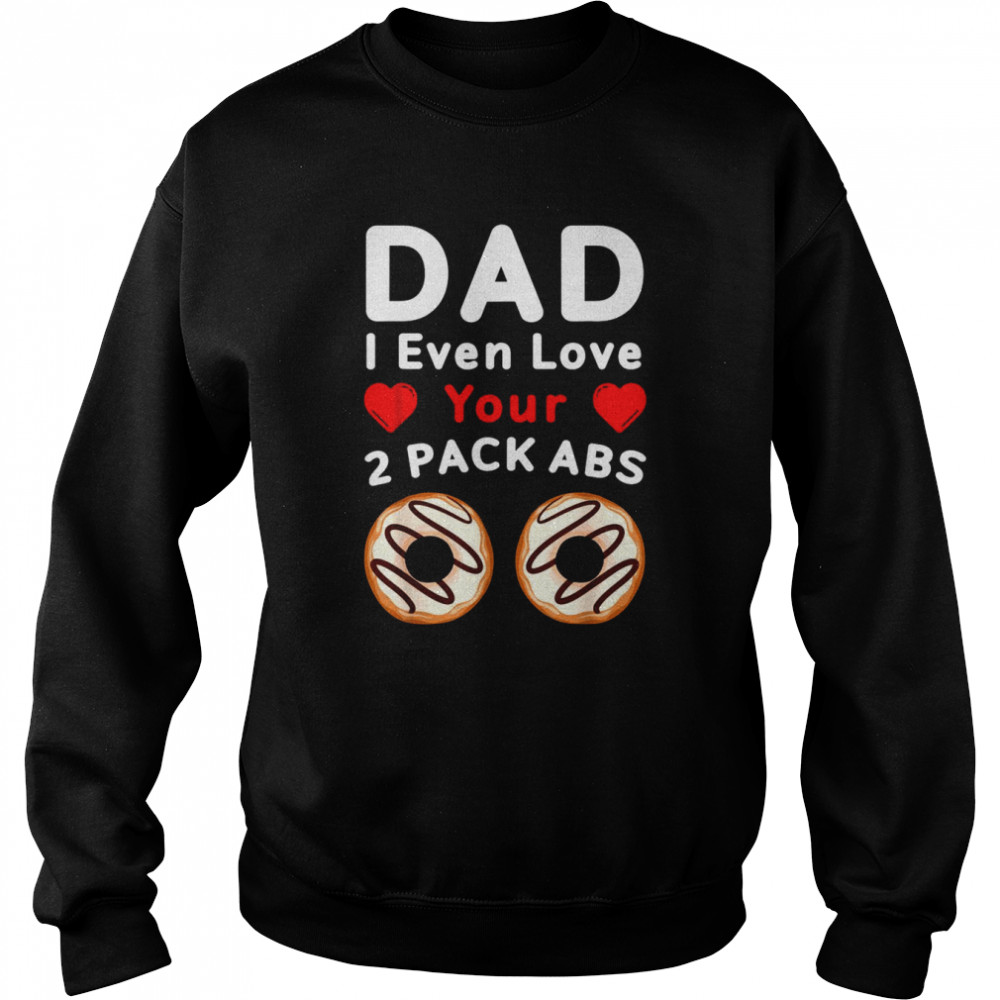 Mens DAD I Even Love Your 2 Pack Abs, Donuts Father’s Day Shirt Unisex Sweatshirt