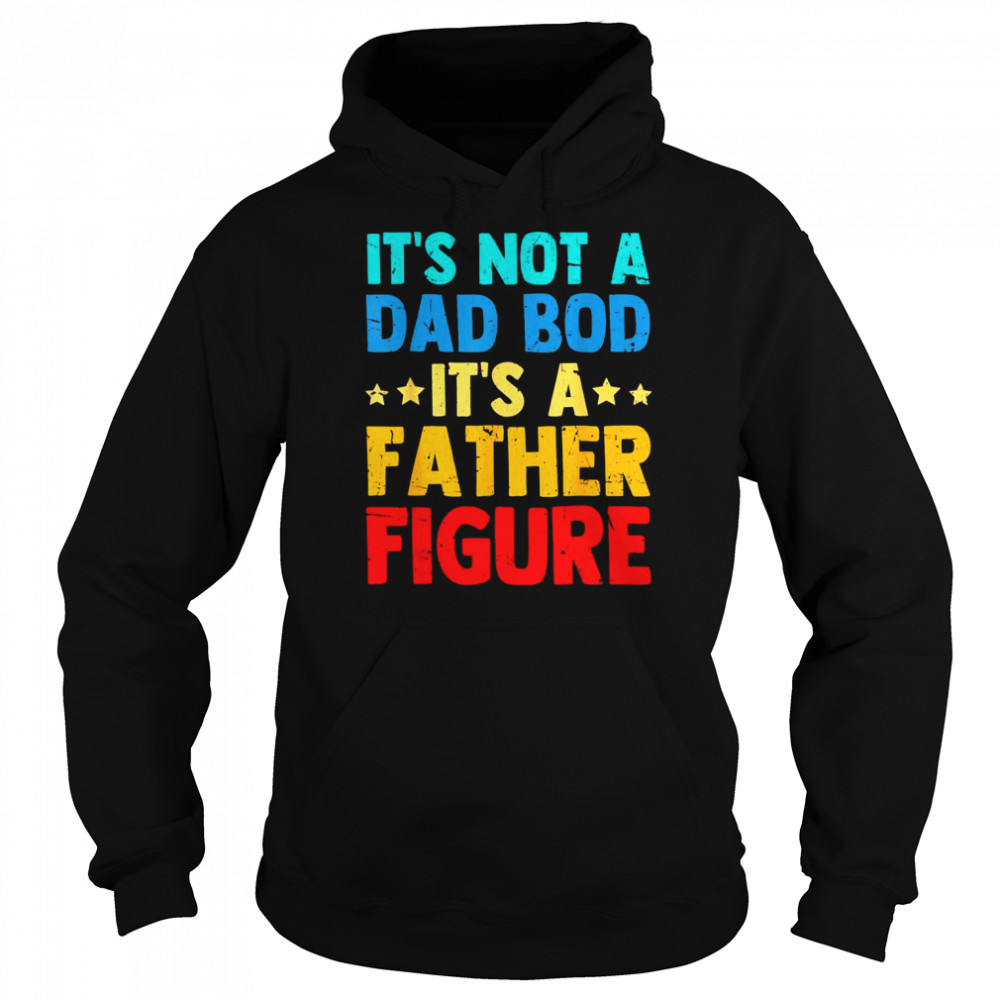 Mens Father’s Day It’s Not A Dad Bod It’s A Father Dad Figur Shirt Unisex Hoodie