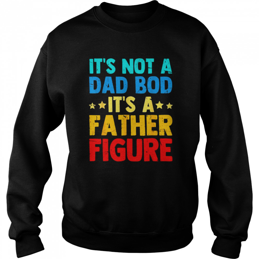 Mens Father’s Day It’s Not A Dad Bod It’s A Father Dad Figur Shirt Unisex Sweatshirt