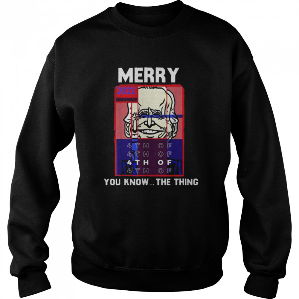 Merry 2022 4th Of You Know…The Thing, Sarcastic Biden Shirt Unisex Sweatshirt