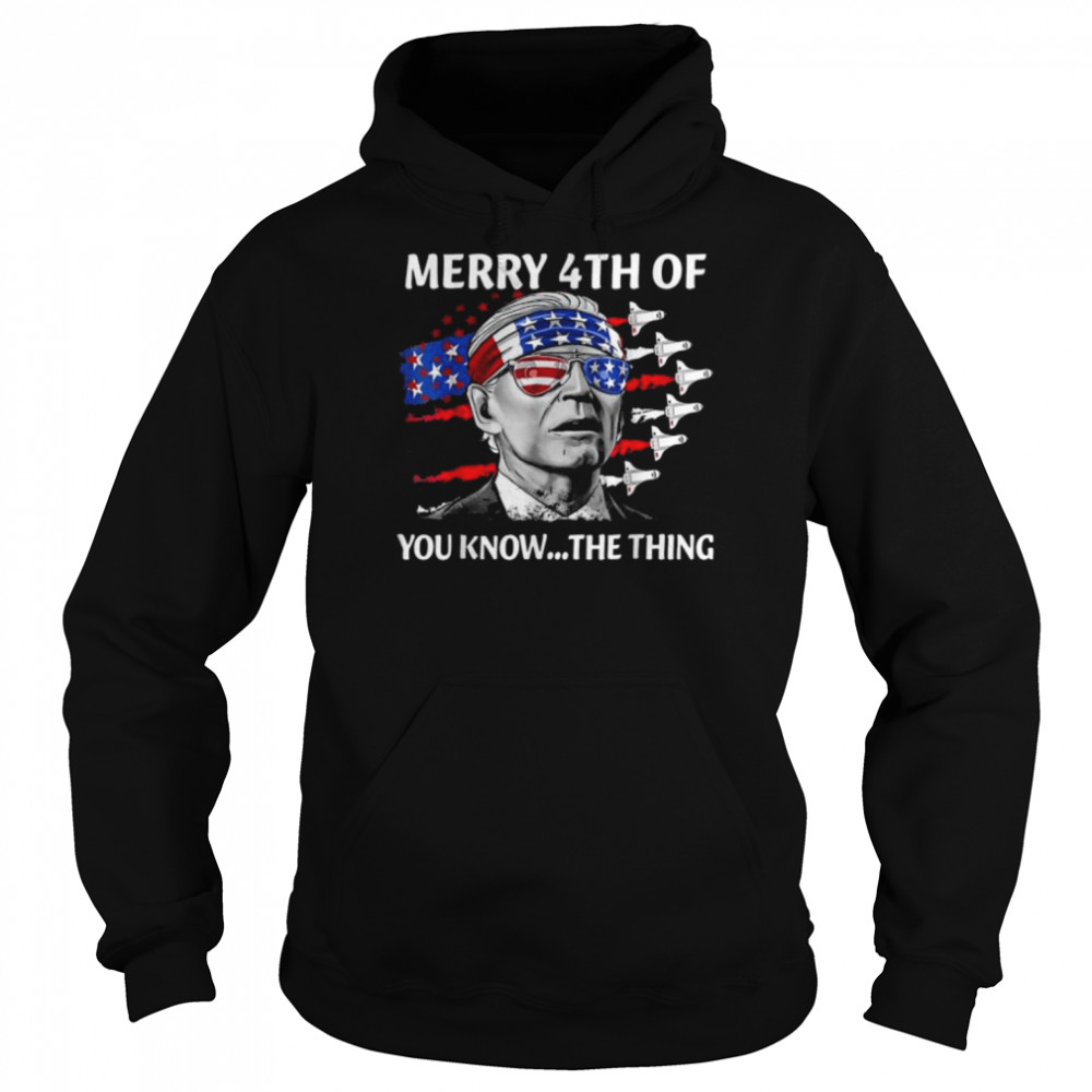 Merry 4th of you know the thing july the thing biden  Unisex Hoodie