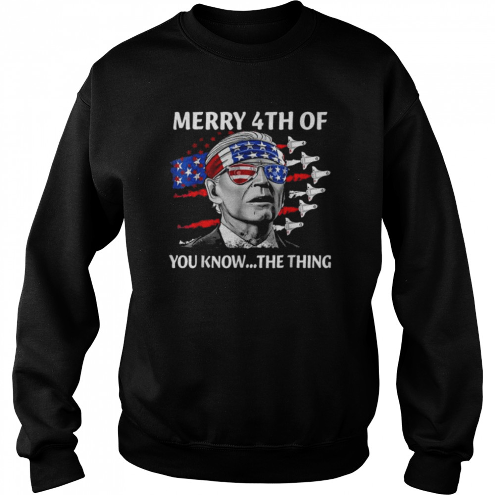 Merry 4th of you know the thing july the thing biden  Unisex Sweatshirt