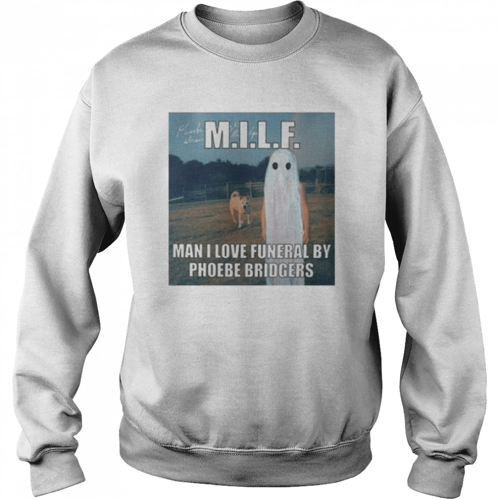 Milf Man I Love Funeral By Phoebe Bridgers Shirt Unisex Sweatshirt