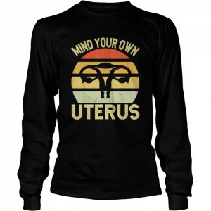 Mind Your Own Uterus Feminist Vintage Pro Choice T-Shirt Long Sleeved T-shirt