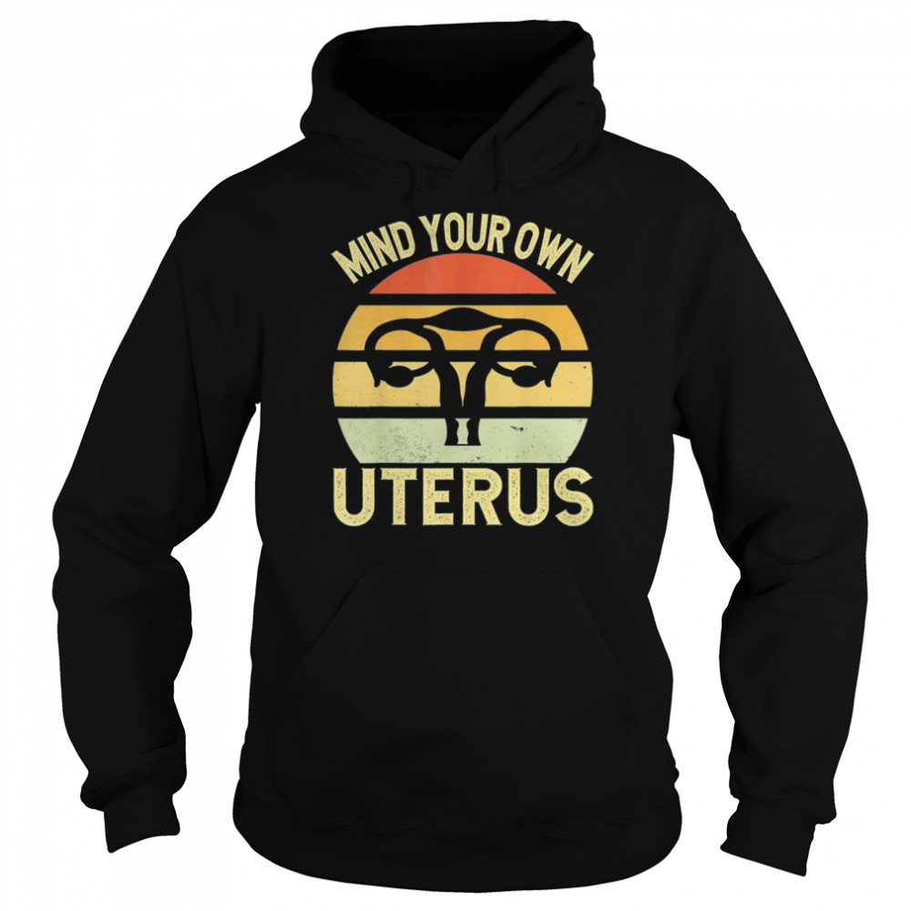 Mind Your Own Uterus Feminist Vintage Pro Choice T-Shirt Unisex Hoodie