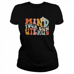 Mind Your Own Uterus-Floral My Uterus My-Choice Shirt Classic Women's T-shirt