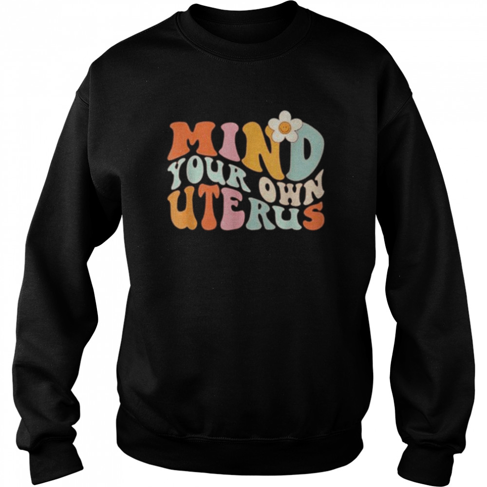 Mind Your Own Uterus-Floral My Uterus My-Choice Shirt Unisex Sweatshirt