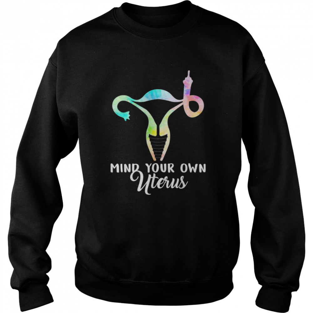 Mind Your Own Uterus Shows Middle Finger Tie Dye Feminist T-Shirt Unisex Sweatshirt