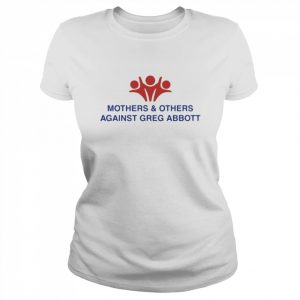 Mothers and Others Against Greg Abbott Shirt Classic Women's T-shirt