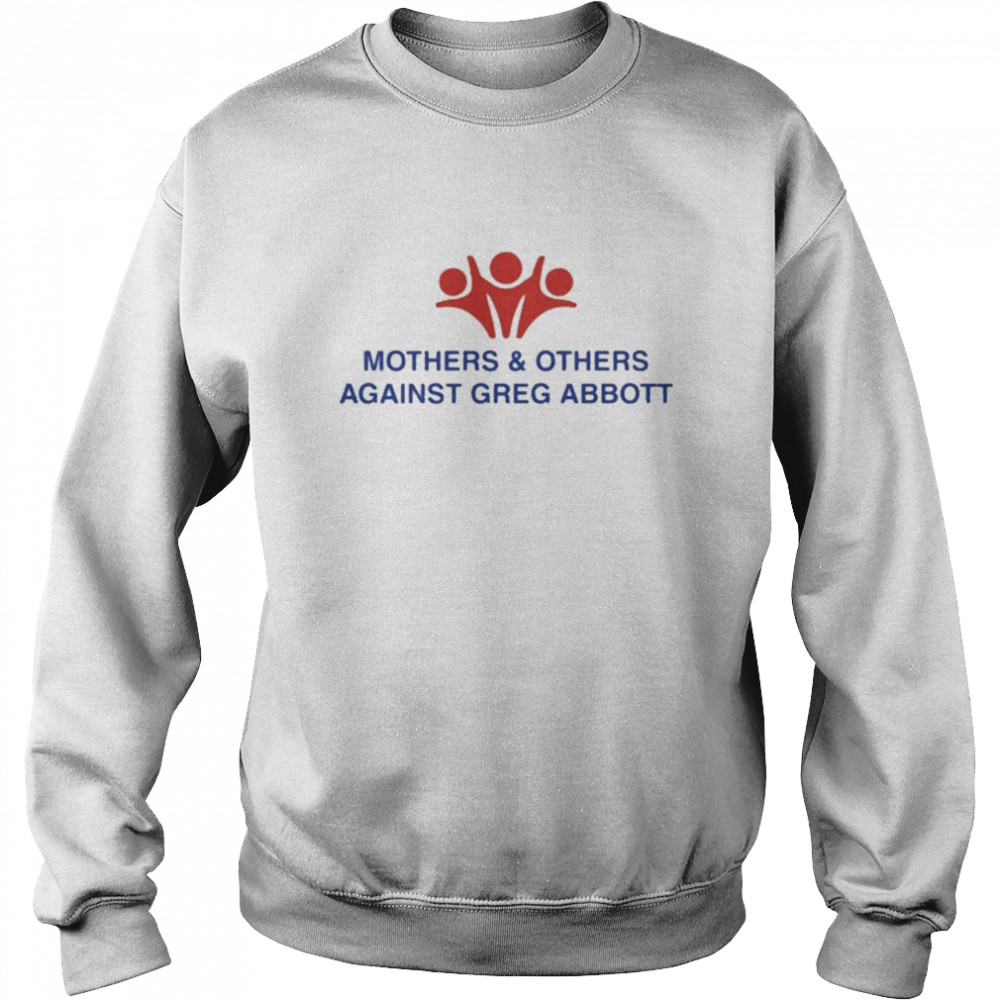 Mothers and Others Against Greg Abbott Shirt Unisex Sweatshirt