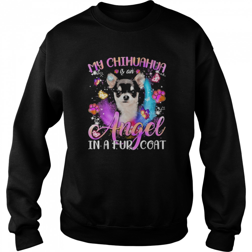 My Chihuahua Is An Angel In A Fur Coat Shirt Unisex Sweatshirt