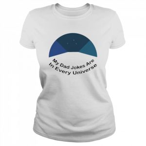 My Dad Jokes Are In Every Universe Shirt Classic Women's T-shirt