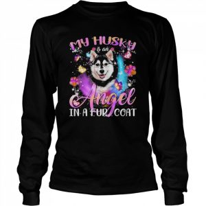 My Husky Is An Angel In A Fur Coat Shirt Long Sleeved T-shirt