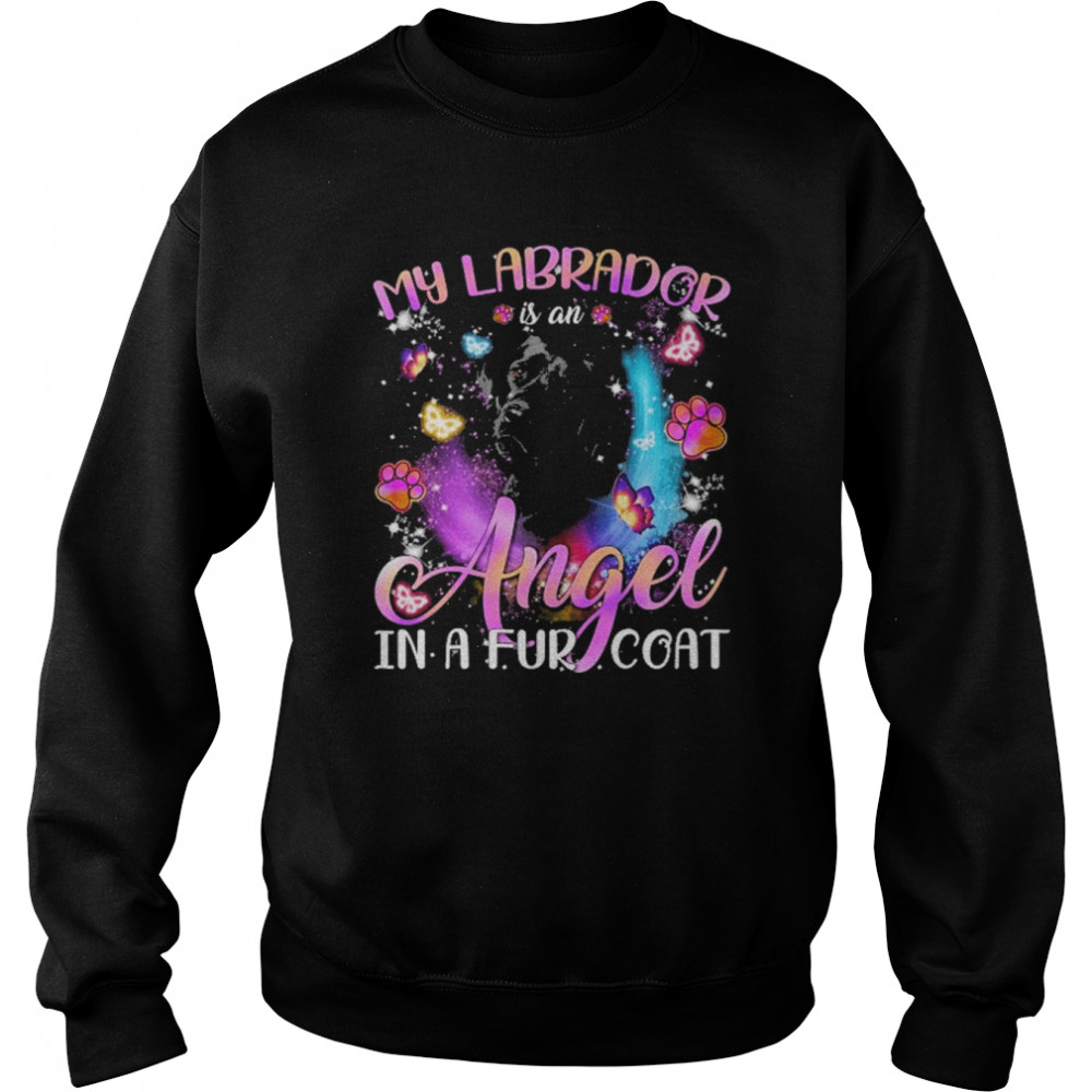 My Labrador Is An Angel In A Fur Coat Black Labrador Dog Shirt Unisex Sweatshirt