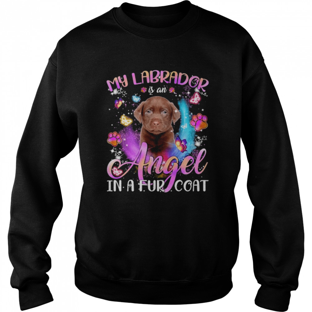 My Labrador Is An Angel In A Fur Coat Chocolate Labrador Shirt Unisex Sweatshirt