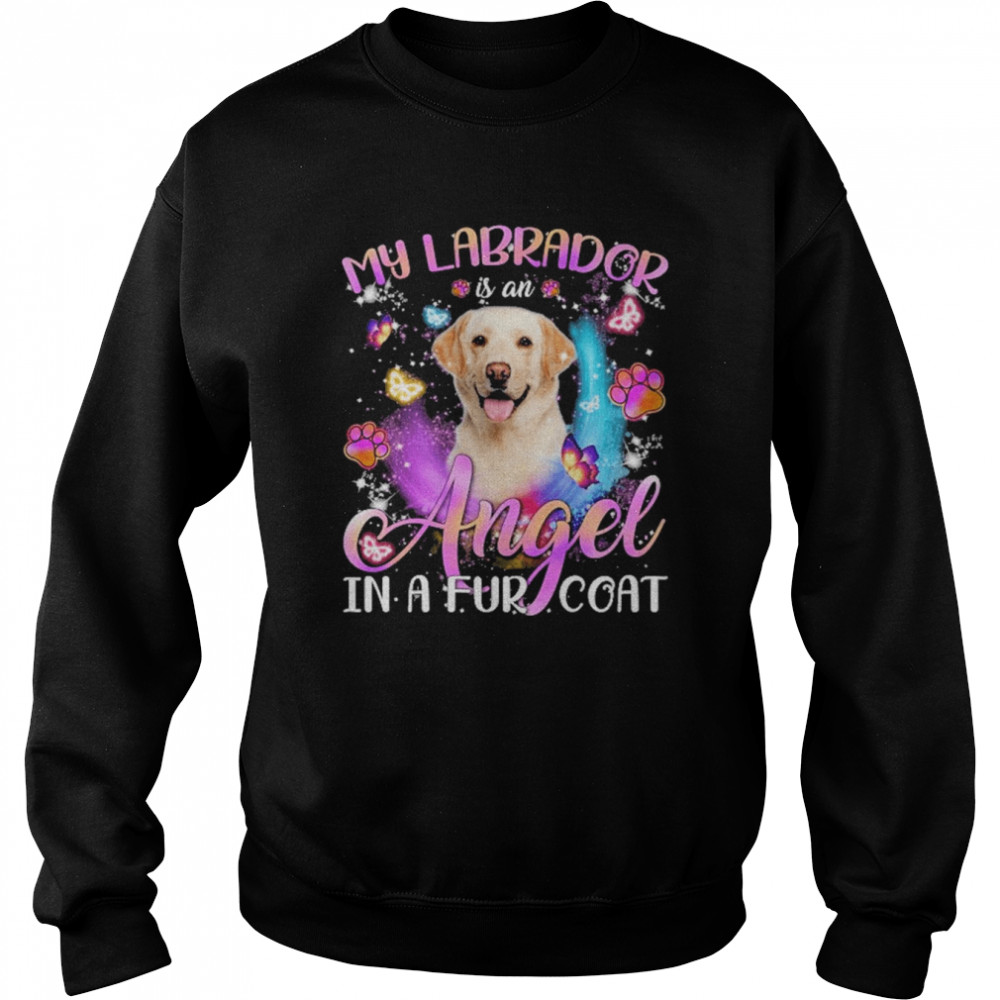 My Labrador Is An Angel In A Fur Coat Yellow Labrador Shirt Unisex Sweatshirt