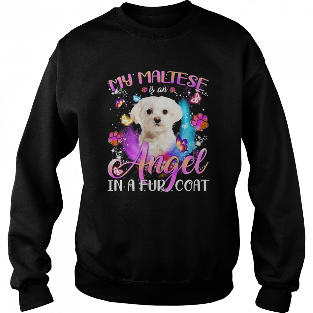 My Maltese Is An Angel In A Fur Coat White Maltese Shirt Unisex Sweatshirt