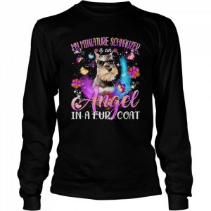 My Miniature Schnauzer Is An Angel In A Fur Coat Grey Miniature Schnauzer Shirt Long Sleeved T-shirt