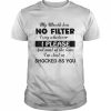 My Mouth Has No Filter I Say Whatever I Please And Most Of Shirt Classic Men's T-shirt