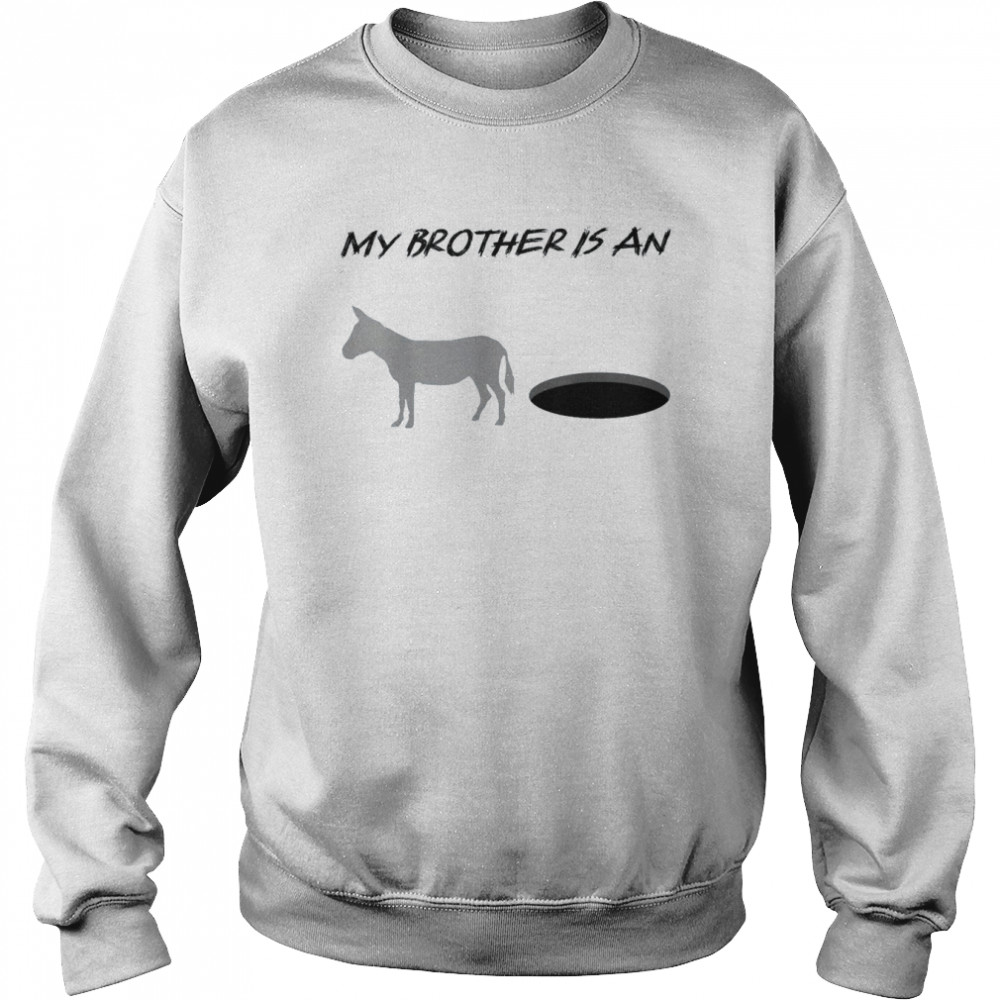 My brother is an Donkey Hole Shirt Unisex Sweatshirt