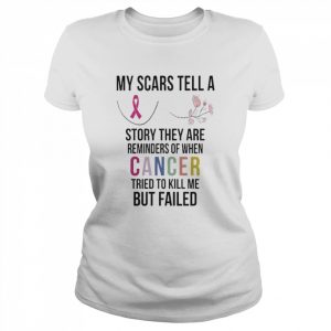 My scars tell a story they are reminders of when cancer tried to kill me but failed  Classic Women's T-shirt