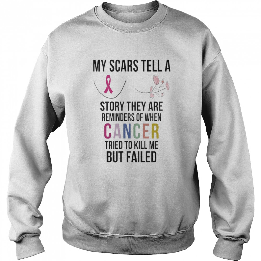 My scars tell a story they are reminders of when cancer tried to kill me but failed  Unisex Sweatshirt