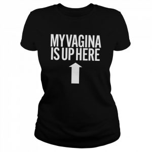 My vagina is up here 2022 T- Classic Women's T-shirt