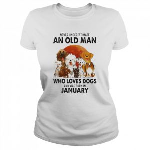 Never Underestimate An Old Man Who Loves Dogs And Was Born In January Shirt Classic Women's T-shirt