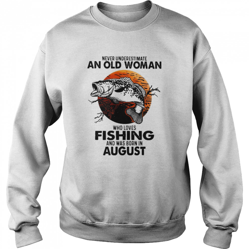 Never Underestimate An Old Woman Who Loves Fishing And Was Born In August Blood Moon Shirt Unisex Sweatshirt