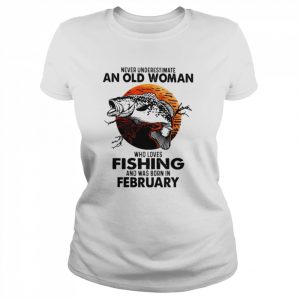 Never Underestimate An Old Woman Who Loves Fishing And Was Born In February Blood Moon Shirt Classic Women's T-shirt