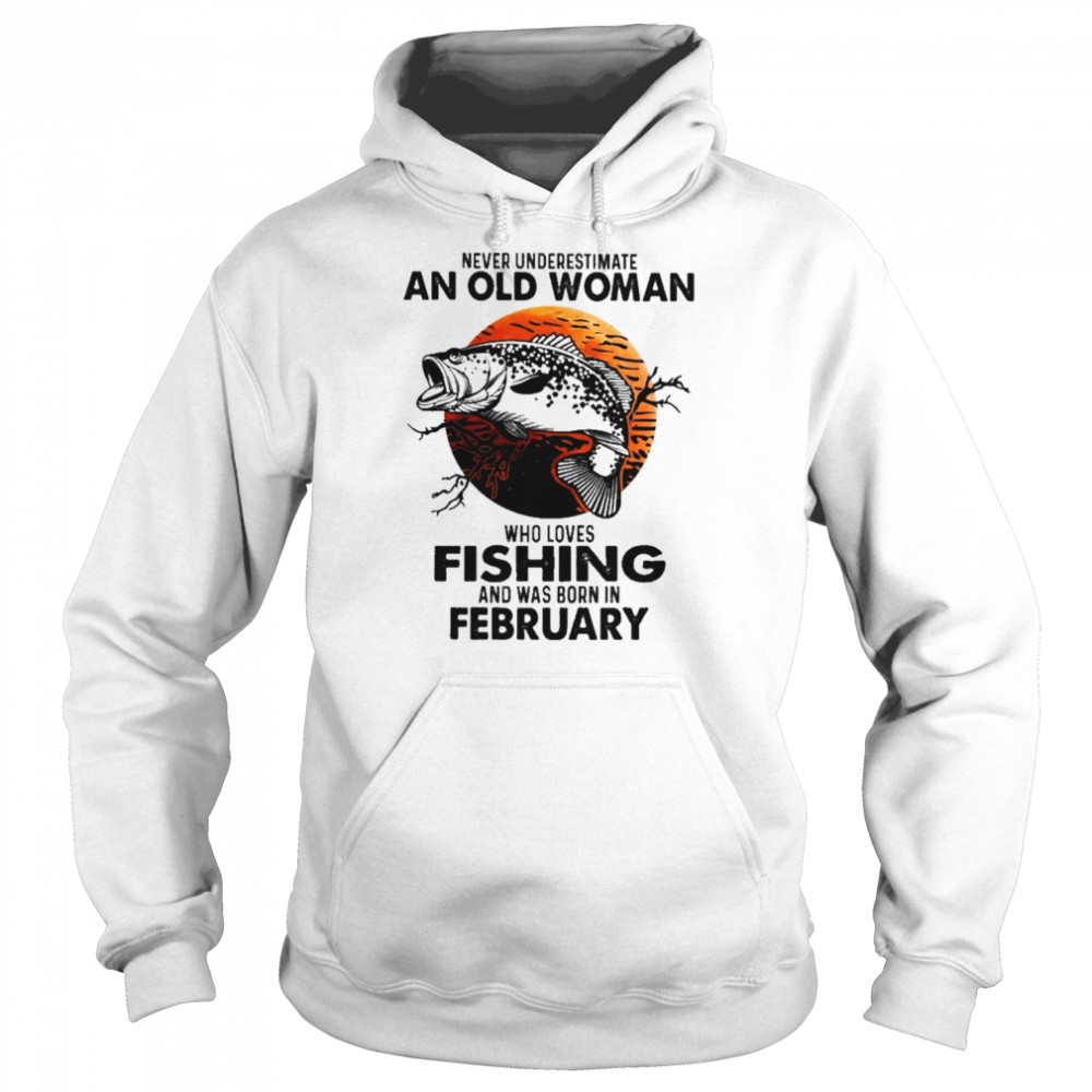 Never Underestimate An Old Woman Who Loves Fishing And Was Born In February Blood Moon Shirt Unisex Hoodie