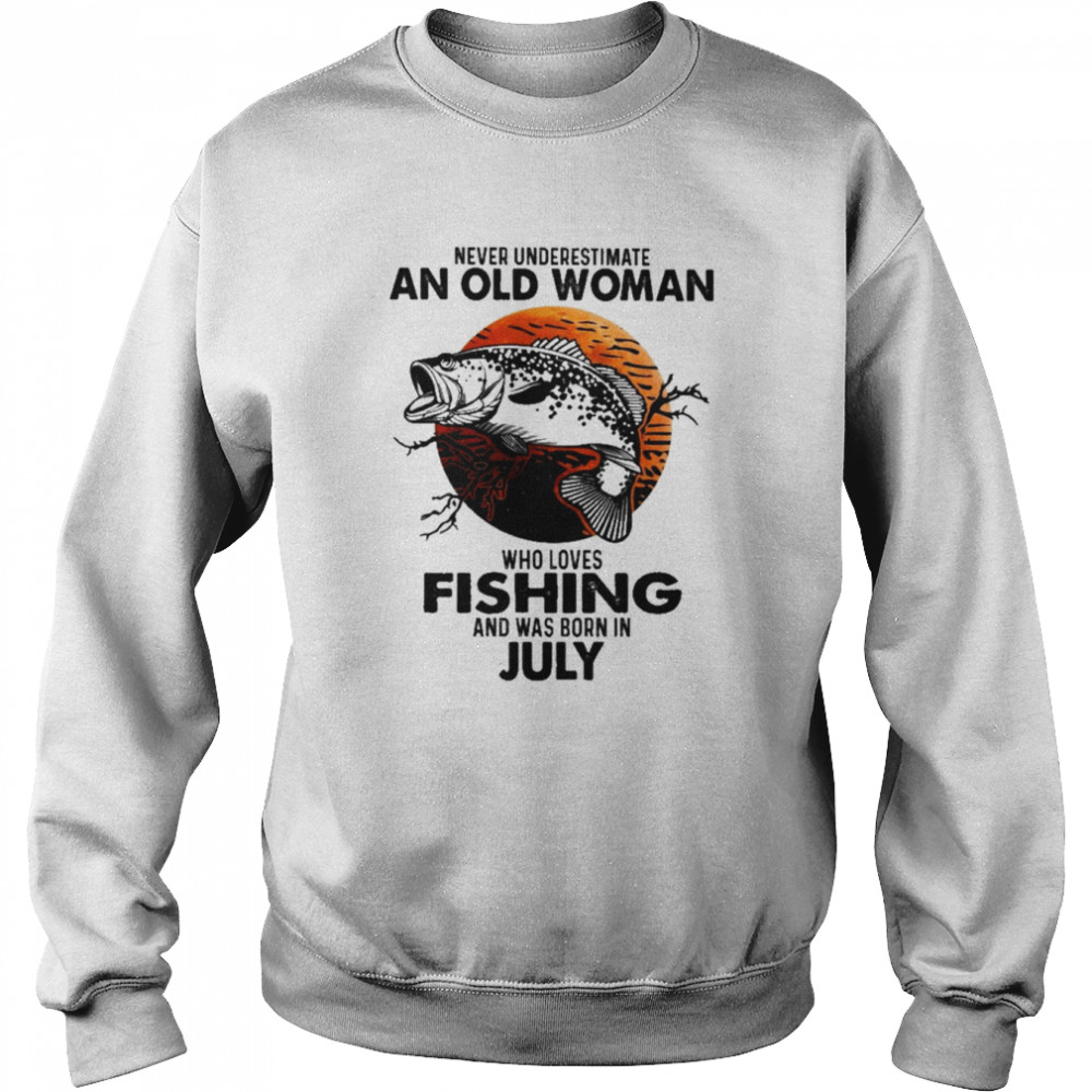 Never Underestimate An Old Woman Who Loves Fishing And Was Born In July Blood Moon Shirt Unisex Sweatshirt