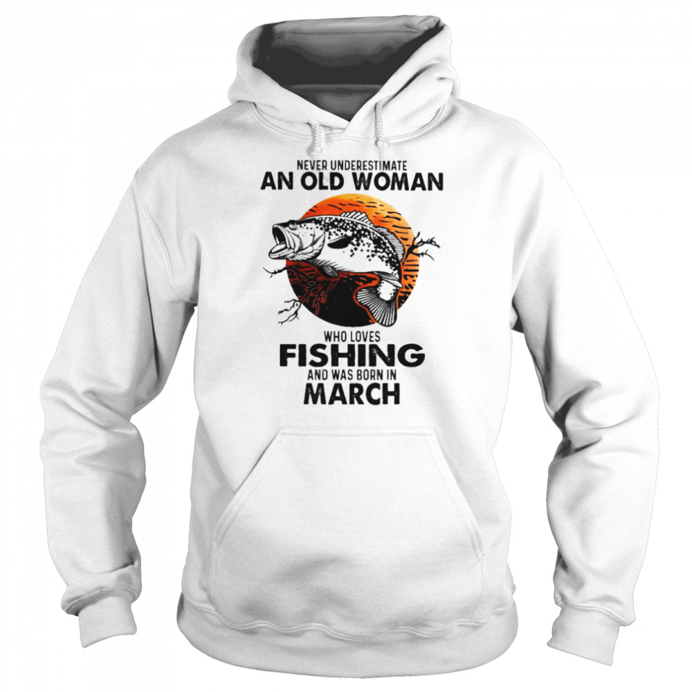 Never Underestimate An Old Woman Who Loves Fishing And Was Born In March Blood Moon Shirt Unisex Hoodie