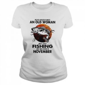 Never Underestimate An Old Woman Who Loves Fishing And Was Born In November Blood Moon Shirt Classic Women's T-shirt