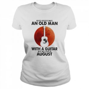 Never Underestimate An old Man With A Guitar Who Was Born In August  Classic Women's T-shirt