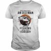 Never underestimate an old man who loves Fishing and was born in February  Classic Men's T-shirt