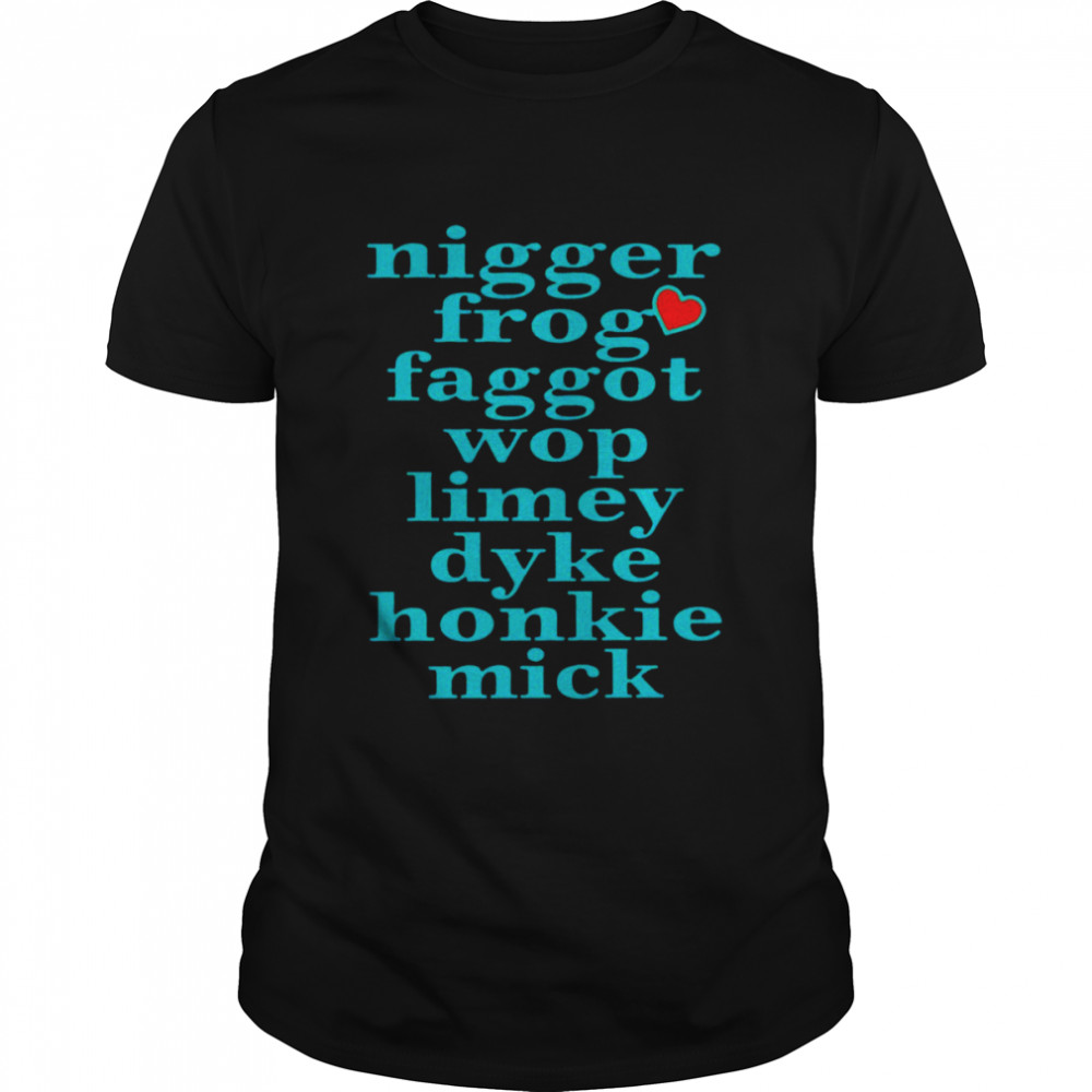 Nigger Frog Faggot Wop Limey Dyke Honkie Mick shirt