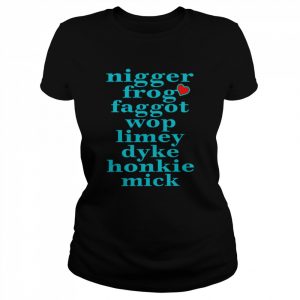 Nigger Frog Faggot Wop Limey Dyke Honkie Mick  Classic Women's T-shirt