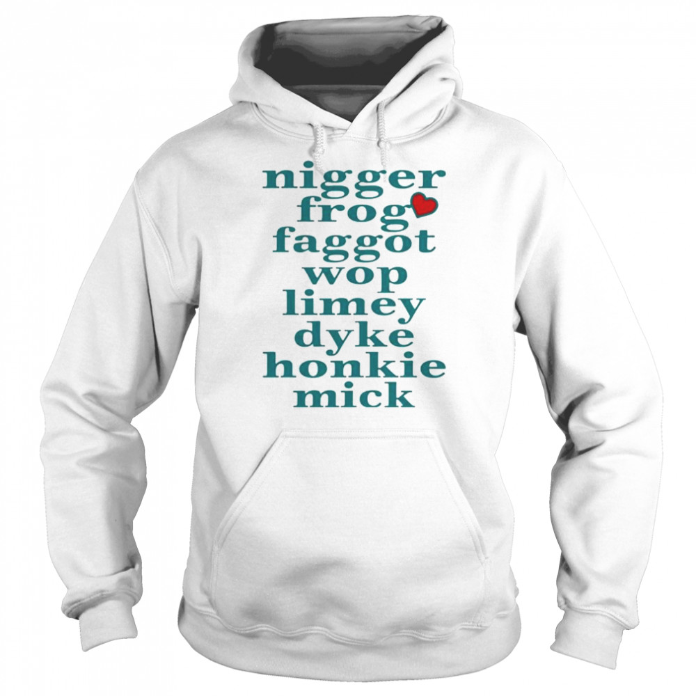 Nigger frog faggot wop limey dyke honkie mick  Unisex Hoodie