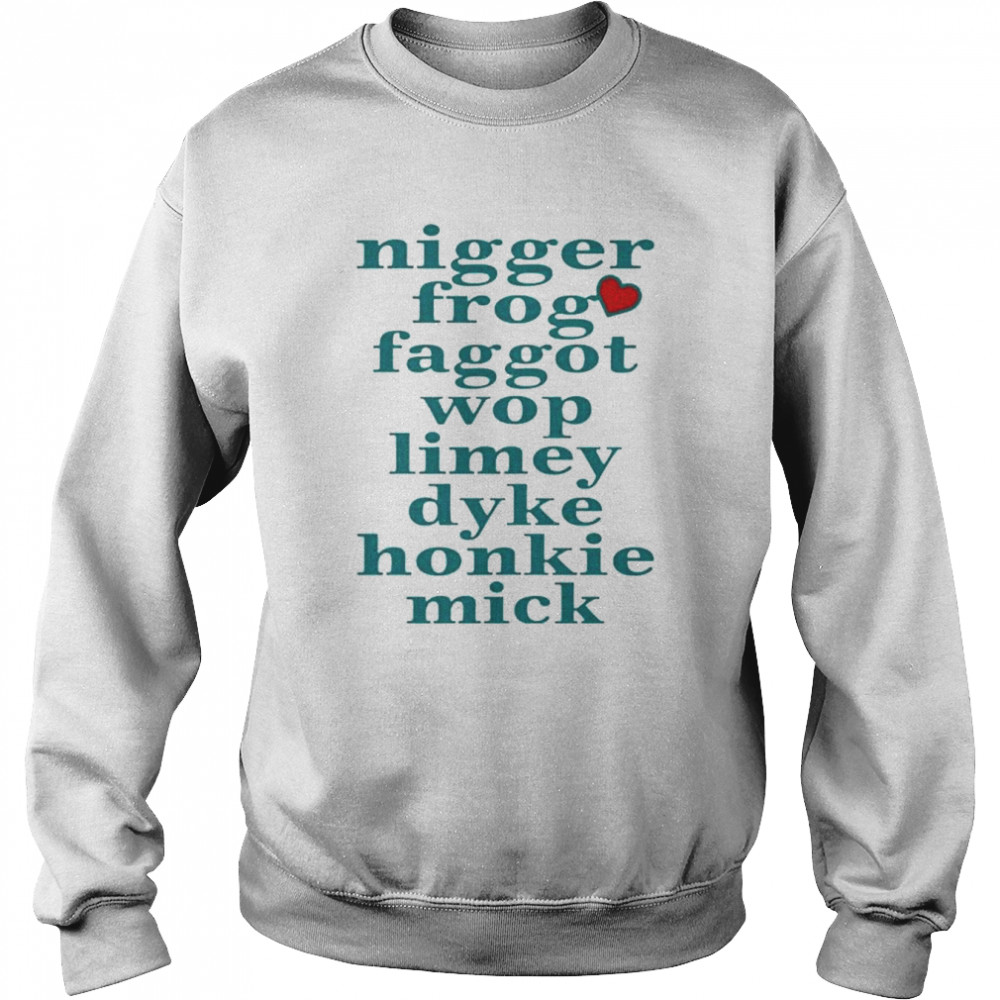 Nigger frog faggot wop limey dyke honkie mick  Unisex Sweatshirt