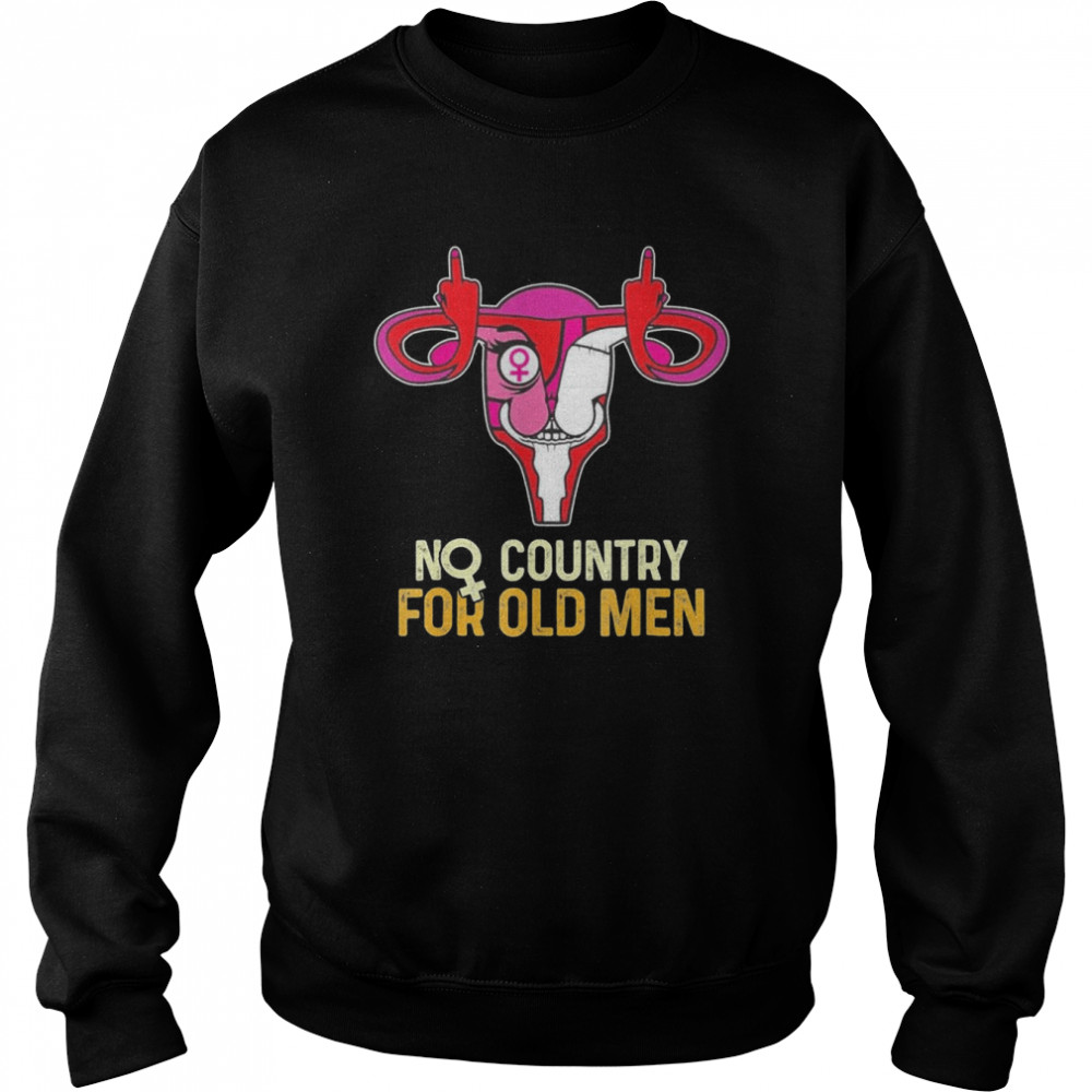 No Country For Old Men Uterus Feminist Women Rights T-Shirt Unisex Sweatshirt