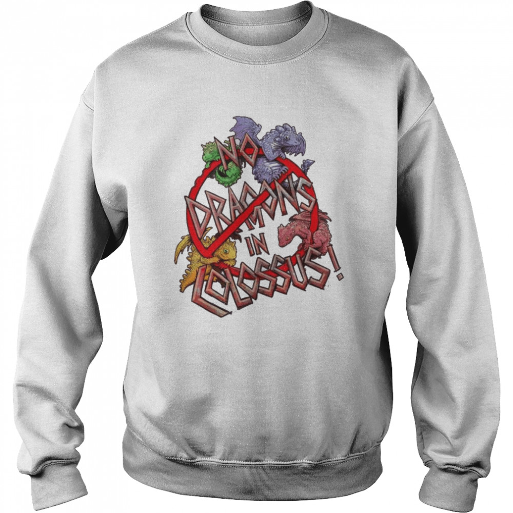 No Dragons In Colossus T-Shirt Unisex Sweatshirt