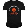 No One Believes You Are Happy Shirt Classic Men's T-shirt