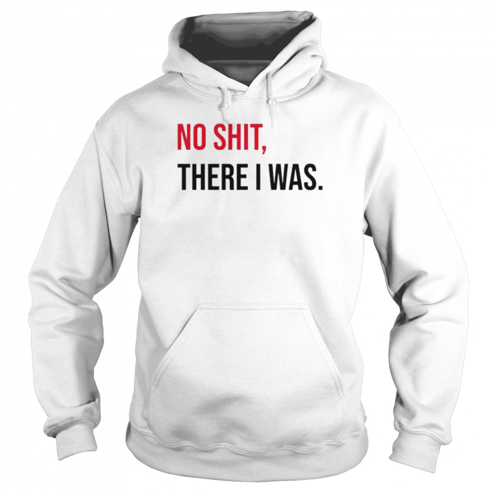 No shit there I was  Unisex Hoodie