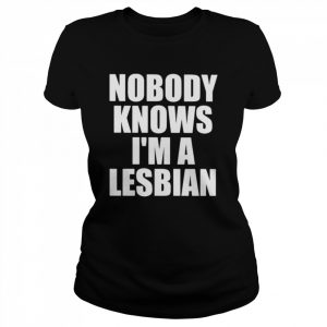 Nobody Knows I’m A Lesbian  Classic Women's T-shirt