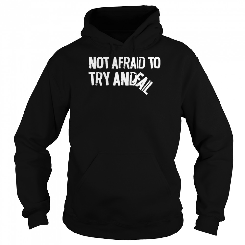 Not Afraid To Try And Fail Shirt Unisex Hoodie