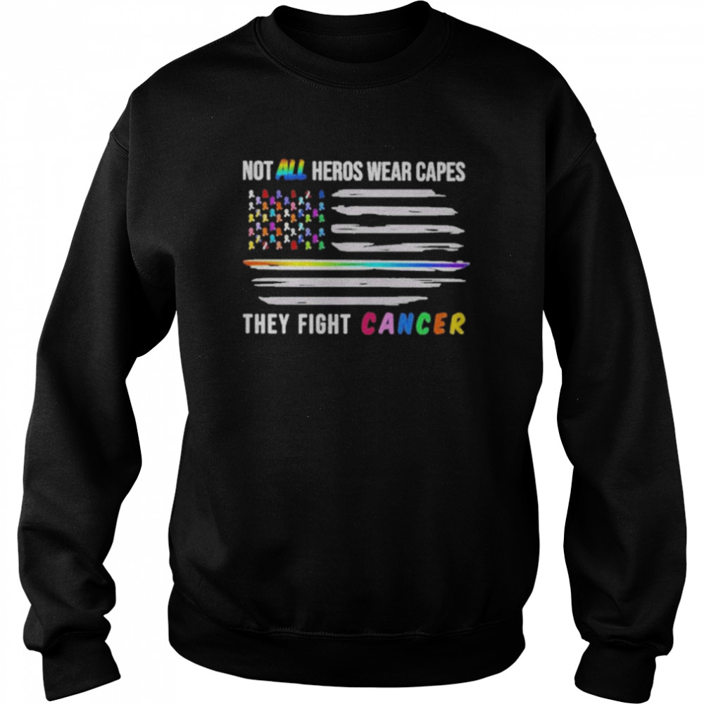 Not All Heroes Wear Capes They Fight Cancer T-Shirt Unisex Sweatshirt