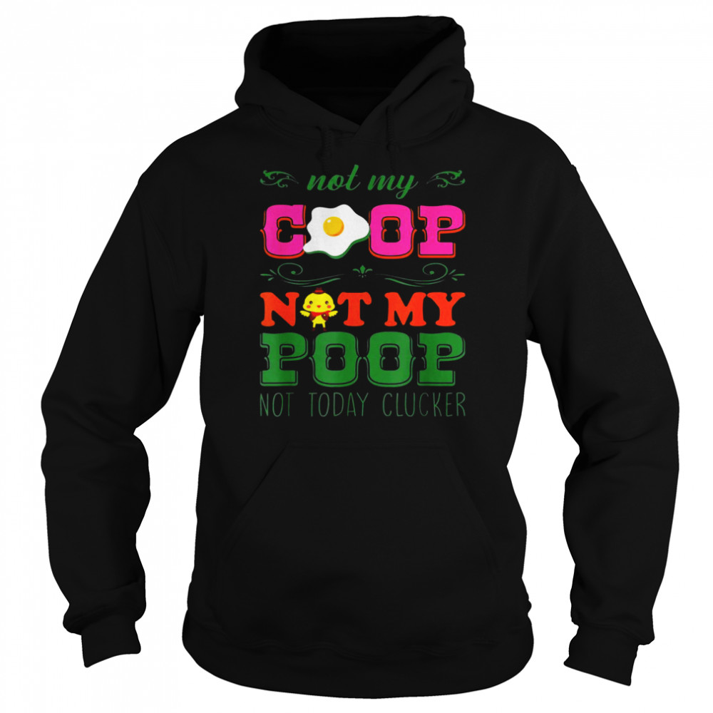 Not My Coop Not My Poop Shirt Unisex Hoodie