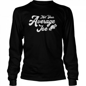 Not Your Average Joe  Long Sleeved T-shirt