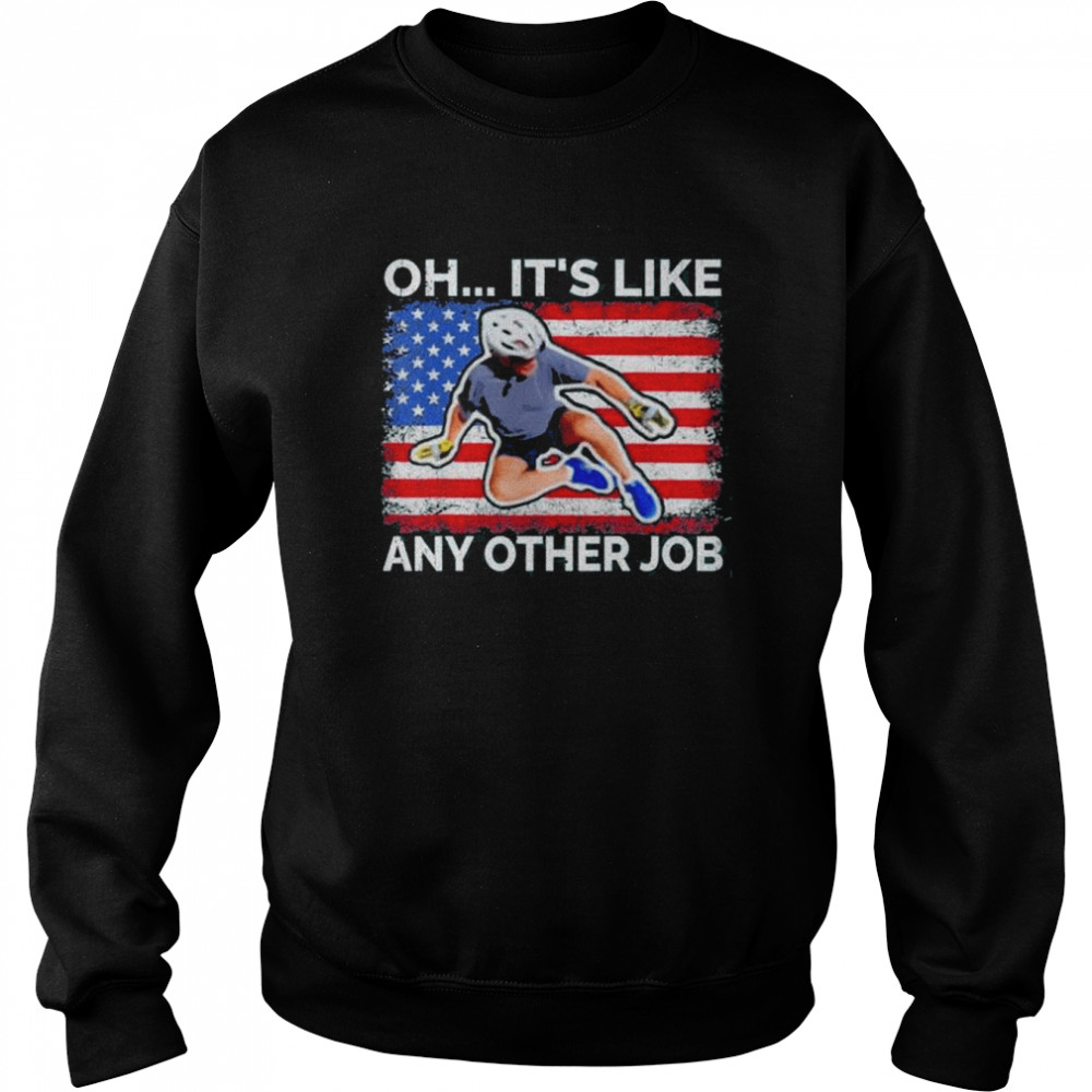 Oh it’s like any other job, Biden falling off bicycle, Biden bike meme Tee Shirt Unisex Sweatshirt